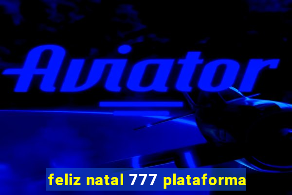 feliz natal 777 plataforma